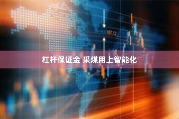 杠杆保证金 采煤用上智能化